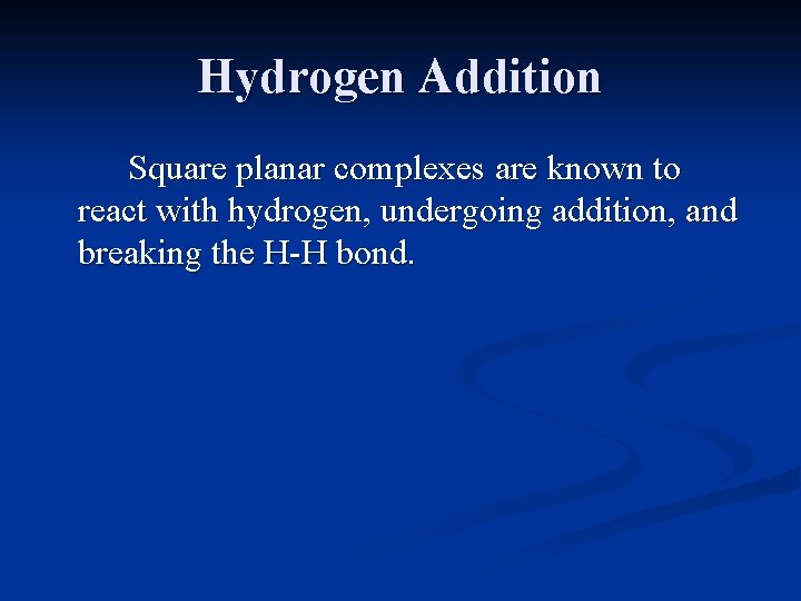Hydrogen Addition Square planar complexes are known to react with hydrogen, undergoing addition, and