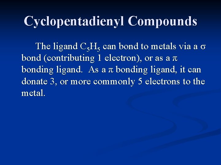 Cyclopentadienyl Compounds The ligand C 5 H 5 can bond to metals via a