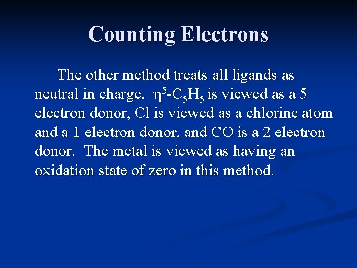 Counting Electrons The other method treats all ligands as neutral in charge. η 5