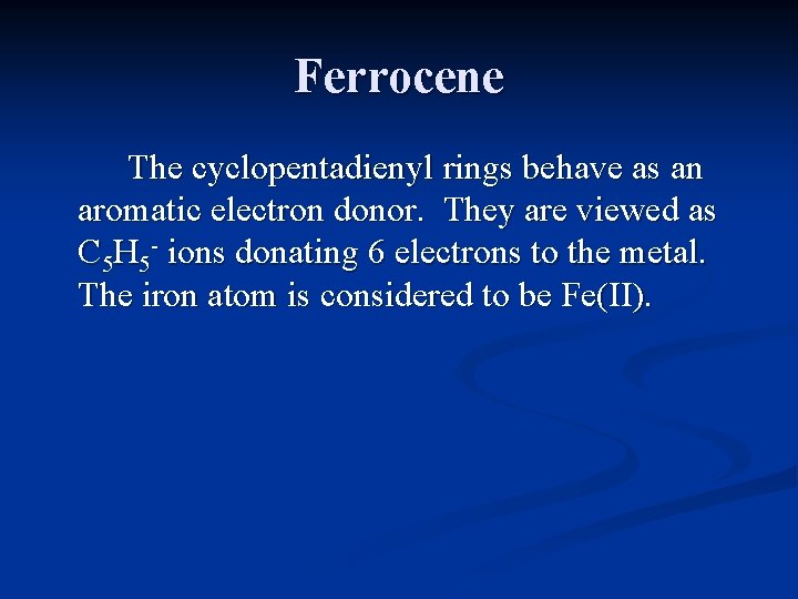 Ferrocene The cyclopentadienyl rings behave as an aromatic electron donor. They are viewed as