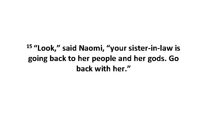 15 “Look, ” said Naomi, “your sister-in-law is going back to her people and 15 “Look, ” said Naomi, “your sister-in-law is going back to her people and