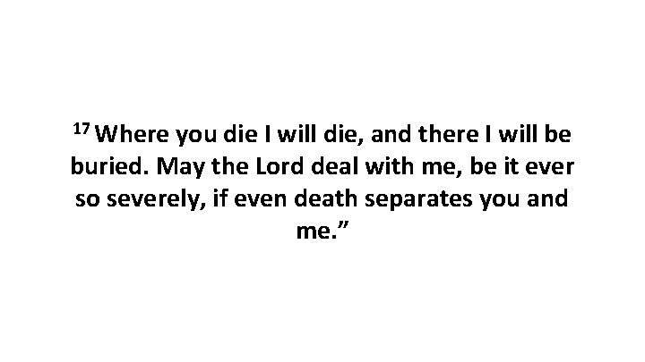 17 Where you die I will die, and there I will be buried. May 17 Where you die I will die, and there I will be buried. May