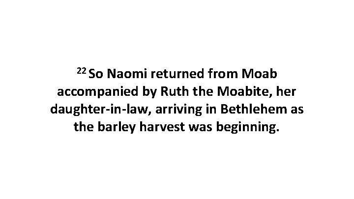 22 So Naomi returned from Moab accompanied by Ruth the Moabite, her daughter-in-law, arriving