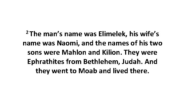 2 The man’s name was Elimelek, his wife’s name was Naomi, and the names