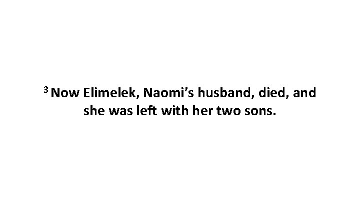 3 Now Elimelek, Naomi’s husband, died, and she was left with her two sons.