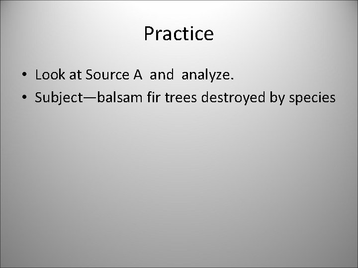Practice • Look at Source A and analyze. • Subject—balsam fir trees destroyed by