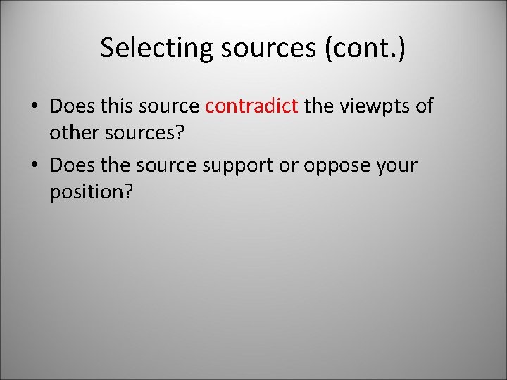 Selecting sources (cont. ) • Does this source contradict the viewpts of other sources?