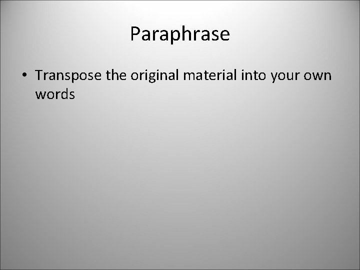 Paraphrase • Transpose the original material into your own words 
