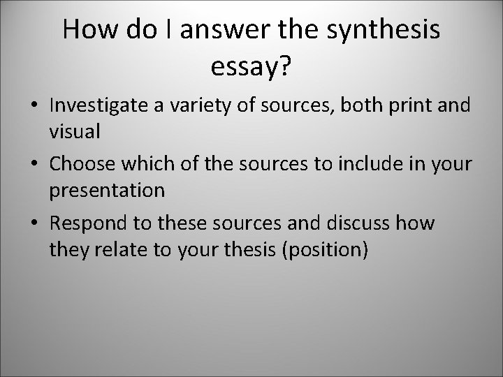 How do I answer the synthesis essay? • Investigate a variety of sources, both