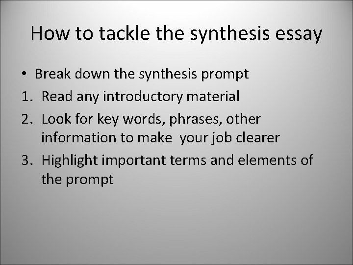 How to tackle the synthesis essay • Break down the synthesis prompt 1. Read