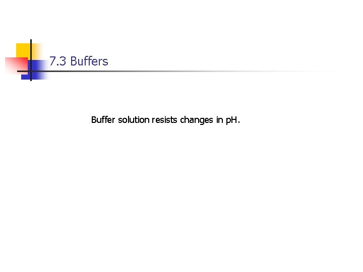 7. 3 Buffers Buffer solution resists changes in p. H. 