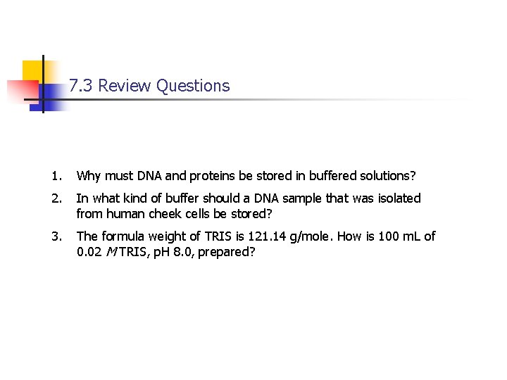 7. 3 Review Questions 1. Why must DNA and proteins be stored in buffered