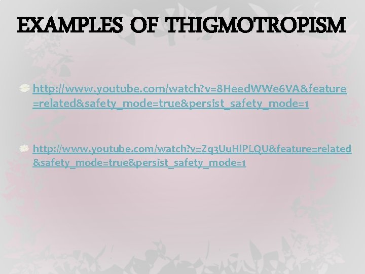 EXAMPLES OF THIGMOTROPISM http: //www. youtube. com/watch? v=8 Heed. WWe 6 VA&feature =related&safety_mode=true&persist_safety_mode=1 http: