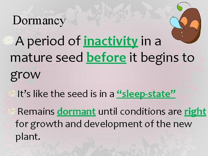 Dormancy A period of inactivity in a mature seed before it begins to grow