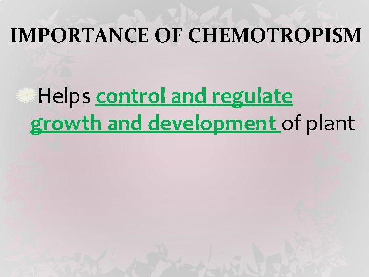IMPORTANCE OF CHEMOTROPISM Helps control and regulate growth and development of plant 
