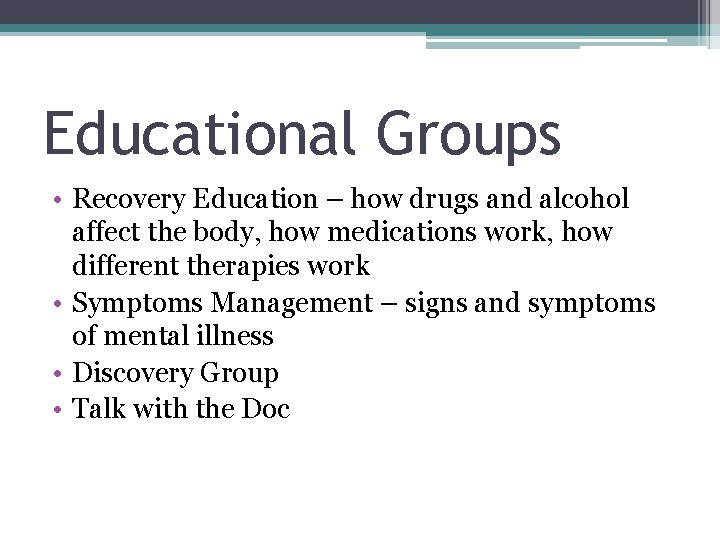Educational Groups • Recovery Education – how drugs and alcohol affect the body, how Educational Groups • Recovery Education – how drugs and alcohol affect the body, how