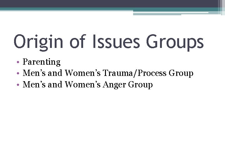 Origin of Issues Groups • Parenting • Men’s and Women’s Trauma/Process Group • Men’s Origin of Issues Groups • Parenting • Men’s and Women’s Trauma/Process Group • Men’s