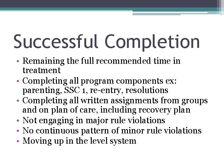Successful Completion • Remaining the full recommended time in treatment • Completing all program Successful Completion • Remaining the full recommended time in treatment • Completing all program