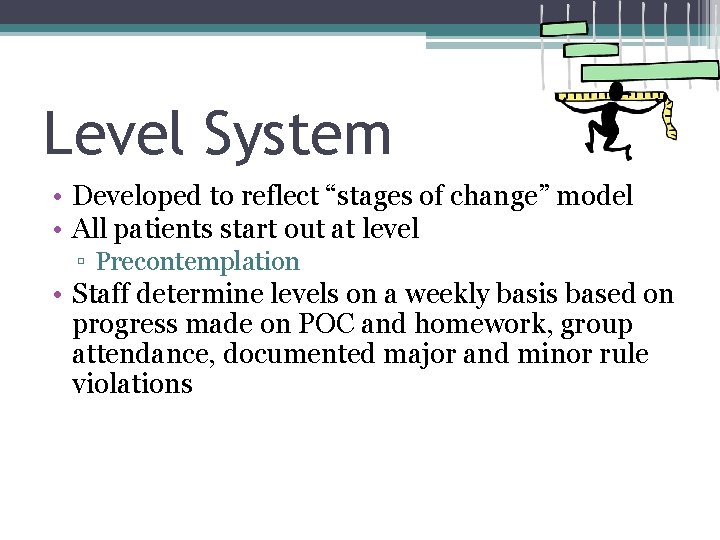 Level System • Developed to reflect “stages of change” model • All patients start Level System • Developed to reflect “stages of change” model • All patients start