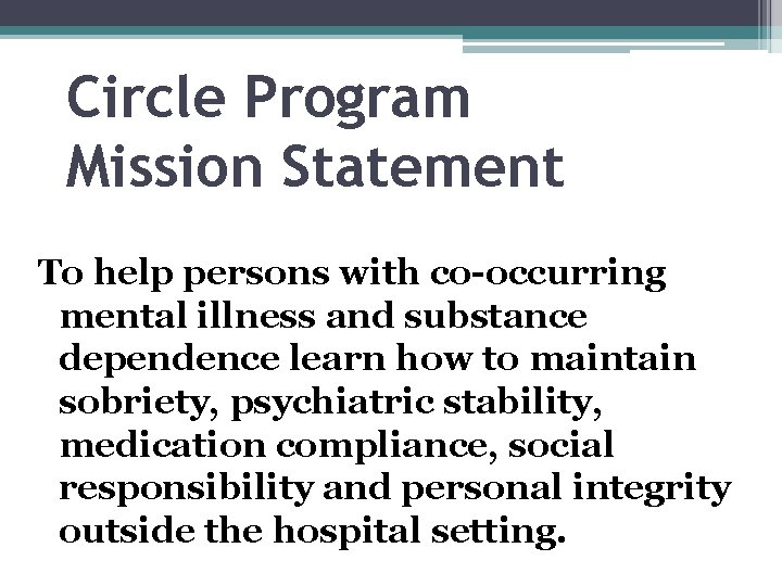 Circle Program Mission Statement To help persons with co-occurring mental illness and substance dependence Circle Program Mission Statement To help persons with co-occurring mental illness and substance dependence