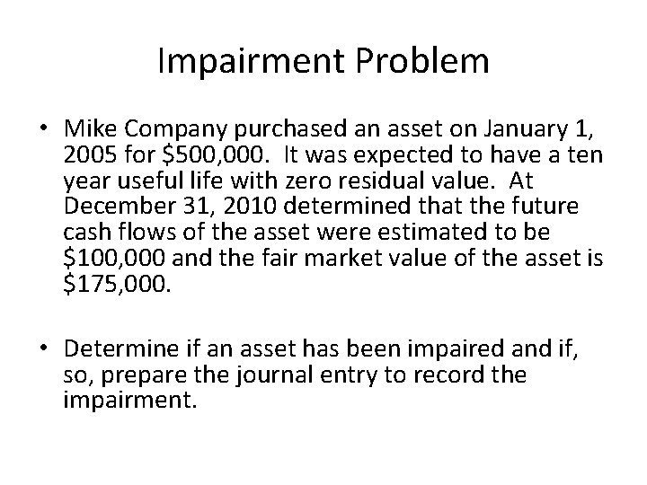 Impairment Problem • Mike Company purchased an asset on January 1, 2005 for $500,