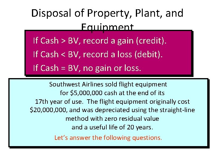 Disposal of Property, Plant, and Equipment If Cash > BV, record a gain (credit).