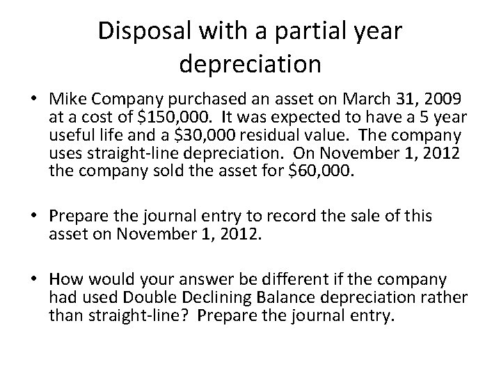 Disposal with a partial year depreciation • Mike Company purchased an asset on March