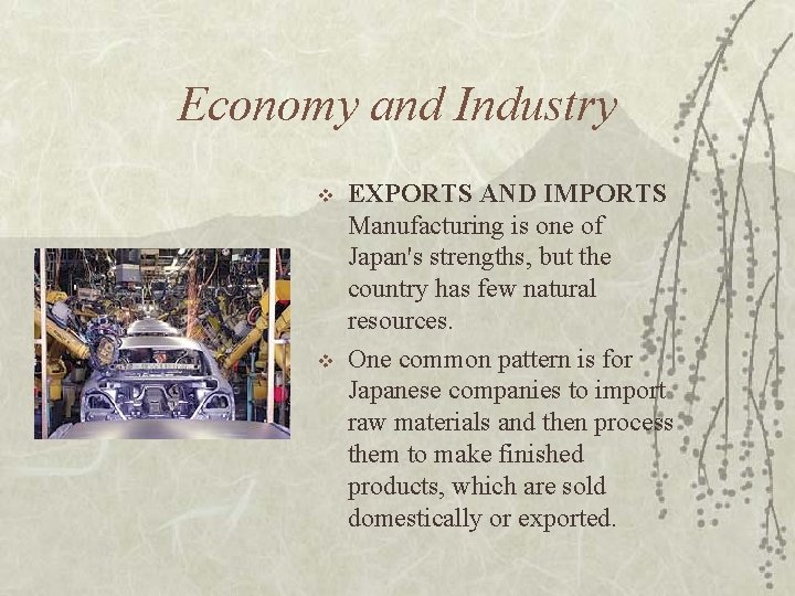 Economy and Industry v v EXPORTS AND IMPORTS Manufacturing is one of Japan's strengths,