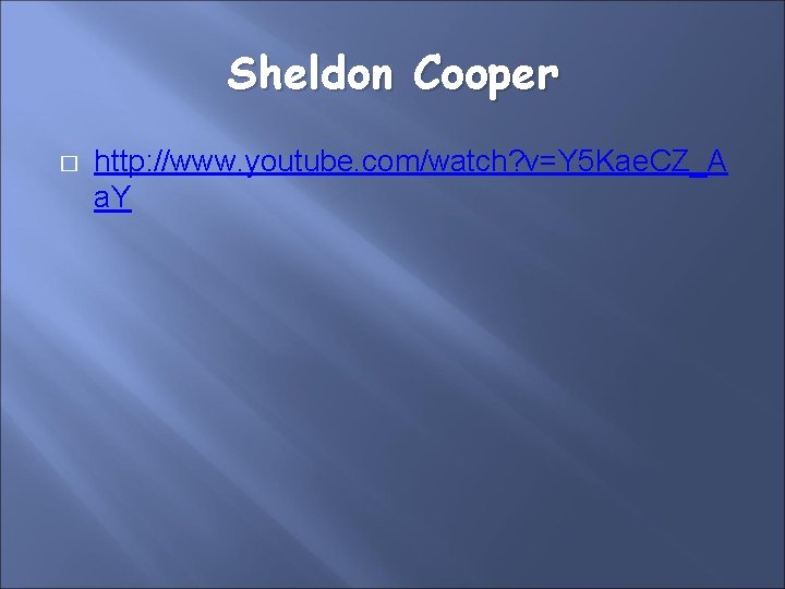 Sheldon Cooper � http: //www. youtube. com/watch? v=Y 5 Kae. CZ_A a. Y 