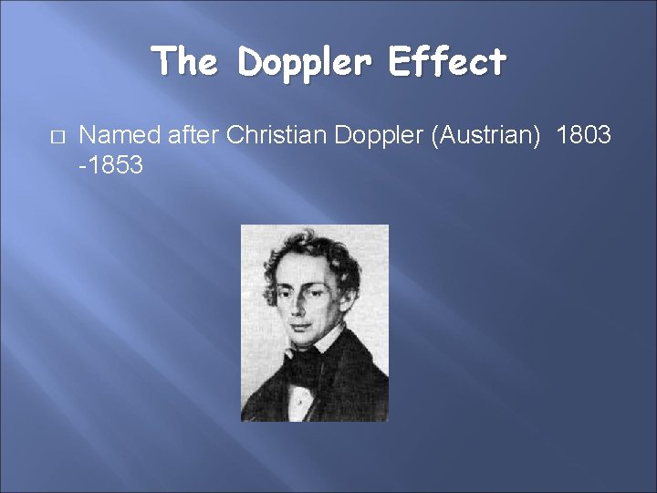 The Doppler Effect � Named after Christian Doppler (Austrian) 1803 -1853 