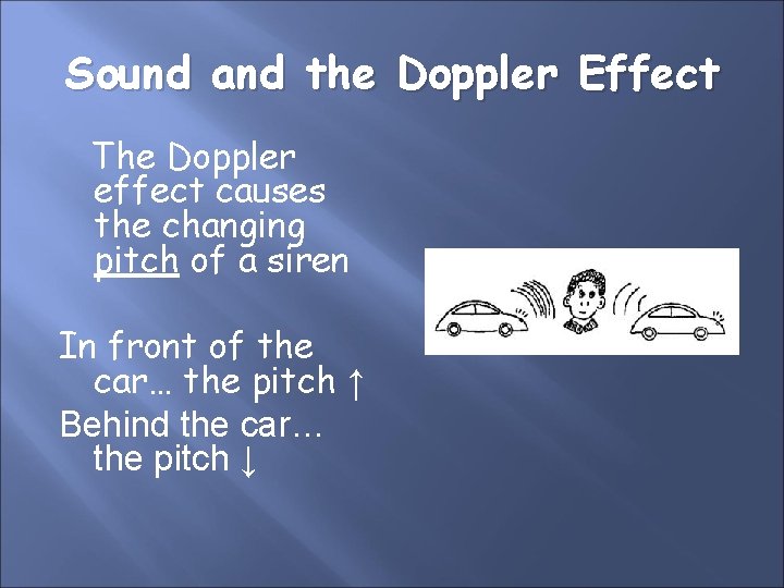 Sound and the Doppler Effect The Doppler effect causes the changing pitch of a