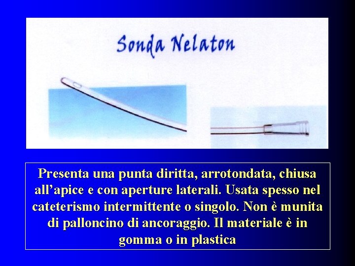 Presenta una punta diritta, arrotondata, chiusa all’apice e con aperture laterali. Usata spesso nel
