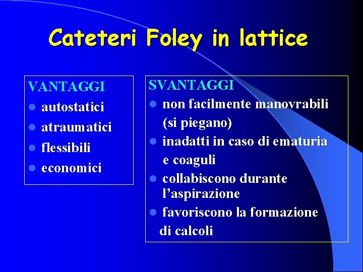 Cateteri Foley in lattice VANTAGGI l autostatici l atraumatici l flessibili l economici SVANTAGGI
