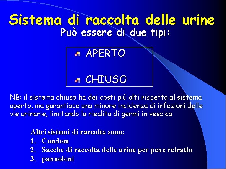 Sistema di raccolta delle urine Può essere di due tipi: APERTO CHIUSO NB: il