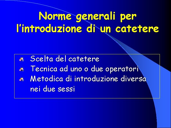 Norme generali per l’introduzione di un catetere Scelta del catetere Tecnica ad uno o