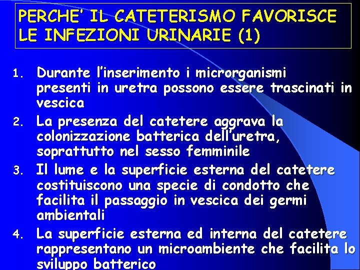 PERCHE’ IL CATETERISMO FAVORISCE LE INFEZIONI URINARIE (1) 1. 2. 3. 4. Durante l’inserimento