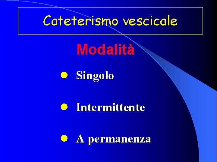 Cateterismo vescicale Modalità l Singolo l Intermittente l A permanenza 