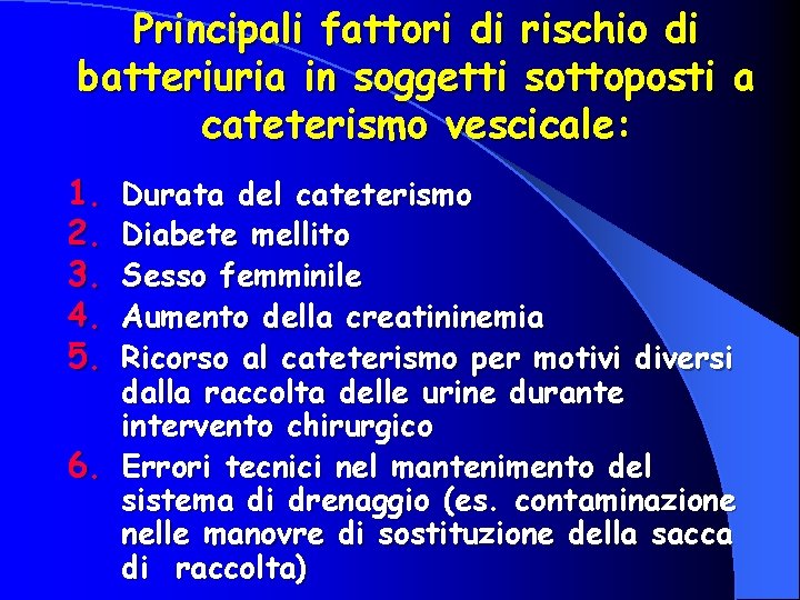 Principali fattori di rischio di batteriuria in soggetti sottoposti a cateterismo vescicale: 1. 2.