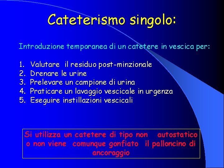 Cateterismo singolo: Introduzione temporanea di un catetere in vescica per: 1. 2. 3. 4.