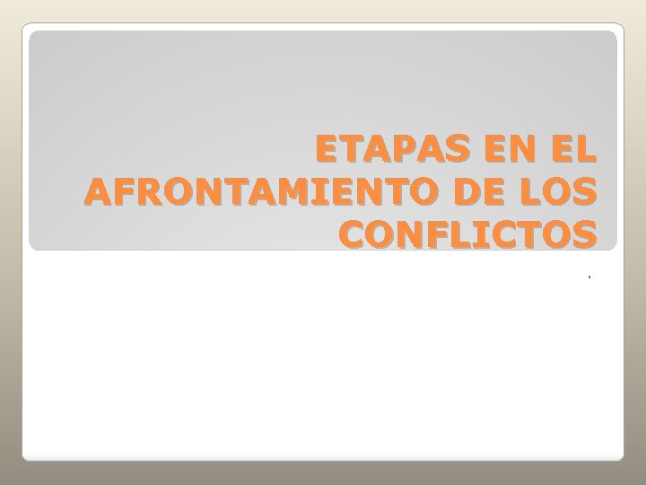 ETAPAS EN EL AFRONTAMIENTO DE LOS CONFLICTOS. 