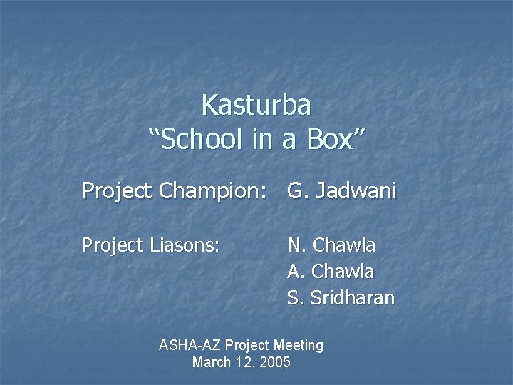 Kasturba “School in a Box” Project Champion: G. Jadwani Project Liasons: N. Chawla A.