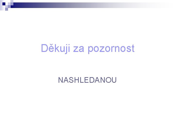 Děkuji za pozornost NASHLEDANOU 