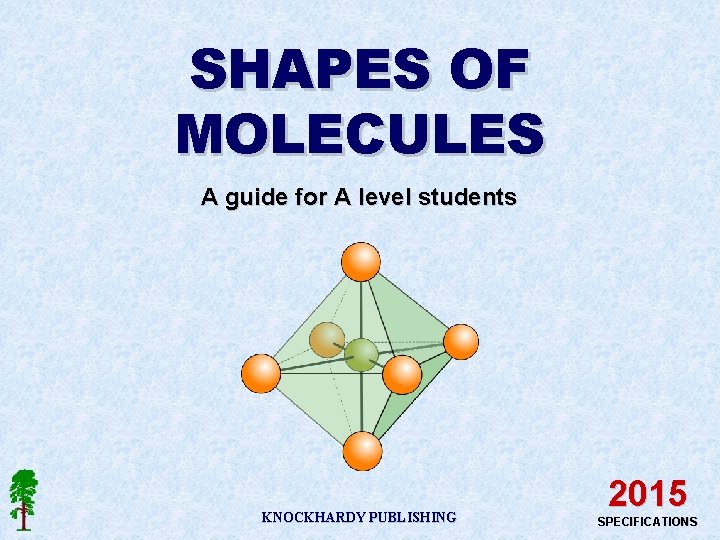 SHAPES OF MOLECULES A guide for A level students KNOCKHARDY PUBLISHING 2015 SPECIFICATIONS 