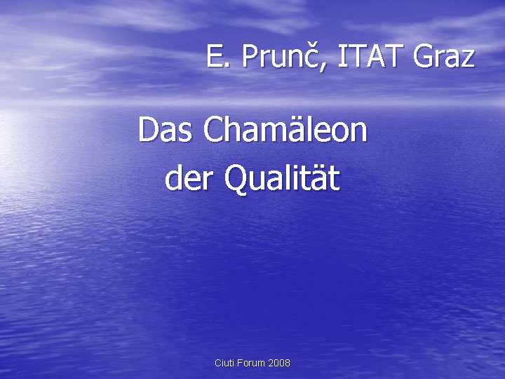 E. Prunč, ITAT Graz Das Chamäleon der Qualität Ciuti Forum 2008 