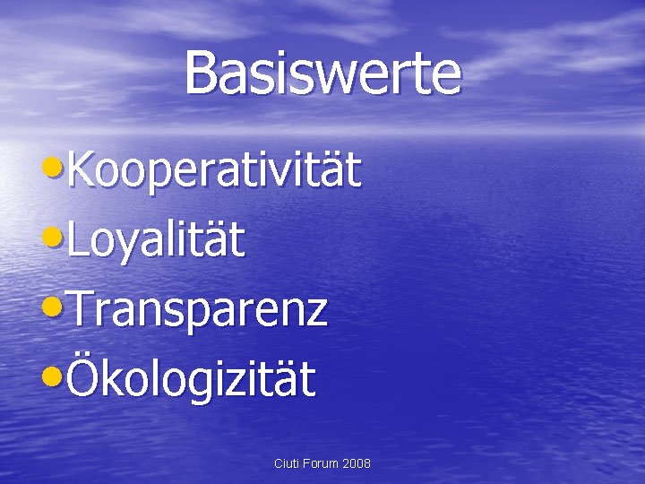 Basiswerte • Kooperativität • Loyalität • Transparenz • Ökologizität Ciuti Forum 2008 