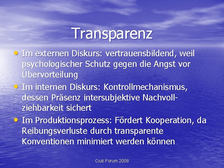 Transparenz • Im externen Diskurs: vertrauensbildend, weil • • psychologischer Schutz gegen die Angst