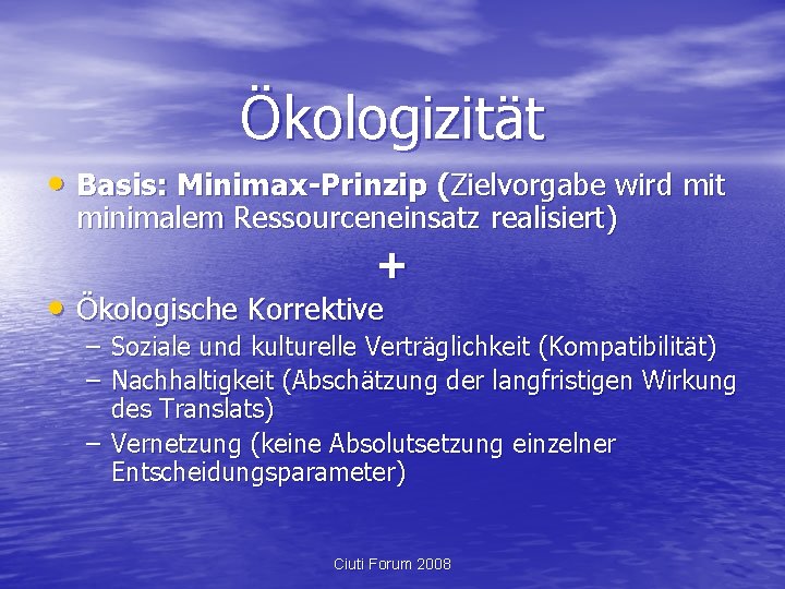 Ökologizität • Basis: Minimax-Prinzip (Zielvorgabe wird mit minimalem Ressourceneinsatz realisiert) + • Ökologische Korrektive