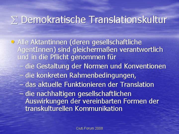  Demokratische Translationskultur • Alle Aktantinnen (deren gesellschaftliche Agent. Innen) sind gleichermaßen verantwortlich und