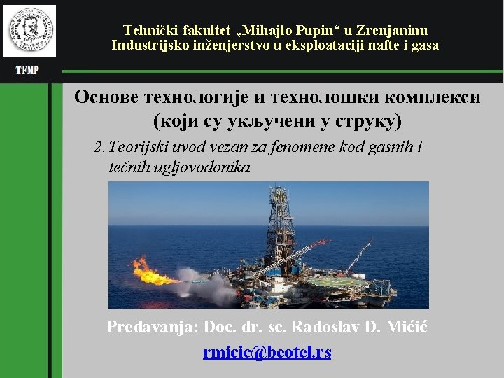 Tehnički fakultet „Mihajlo Pupin“ u Zrenjaninu Industrijsko inženjerstvo u eksploataciji nafte i gasa Основе Tehnički fakultet „Mihajlo Pupin“ u Zrenjaninu Industrijsko inženjerstvo u eksploataciji nafte i gasa Основе