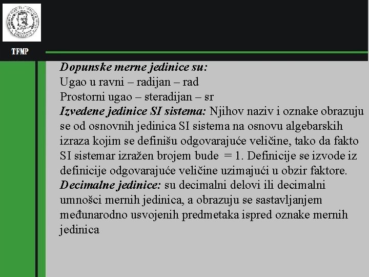 Dopunske merne jedinice su: Ugao u ravni – radijan – rad Prostorni ugao –